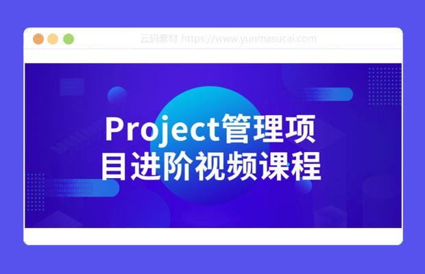 Project项目管理进阶视频课程资源