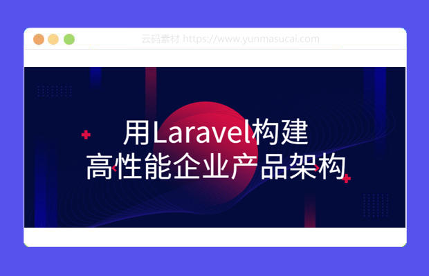 用Laravel构建高性能企业产品架构教程资源
