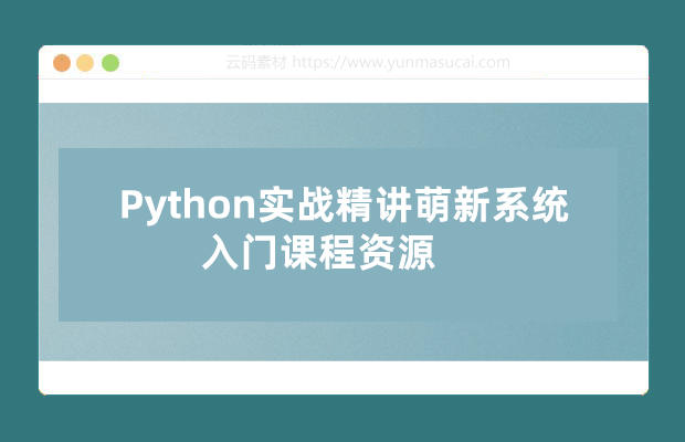 Python实战精讲萌新系统入门课程资源