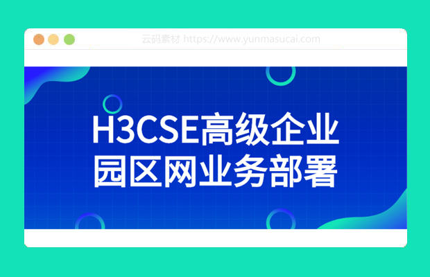 H3CSE高级企业园区网业务部署课程