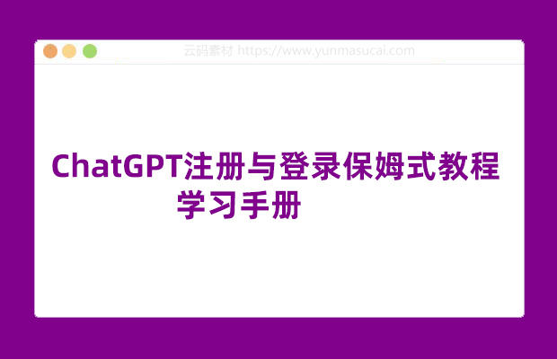 ChatGPT注册与登录保姆式教程 学习手册