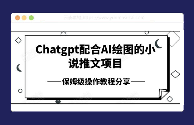 Chatgpt配合AI绘画的小说推文项目 保姆级操作教程