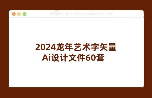 2024龙年艺术字矢量Ai设计文件60套