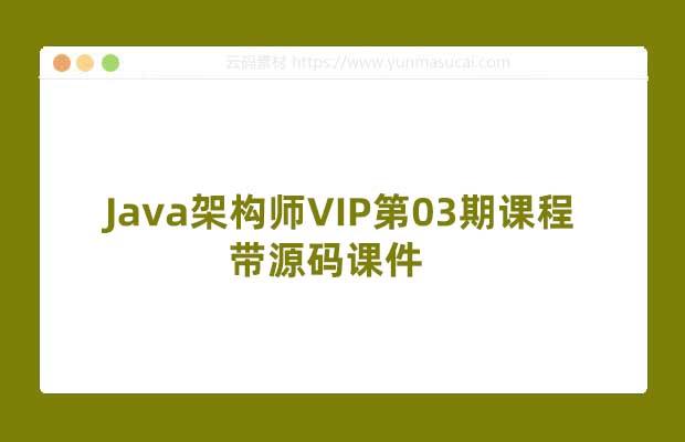Java架构师VIP第03期课程 带源码课件
